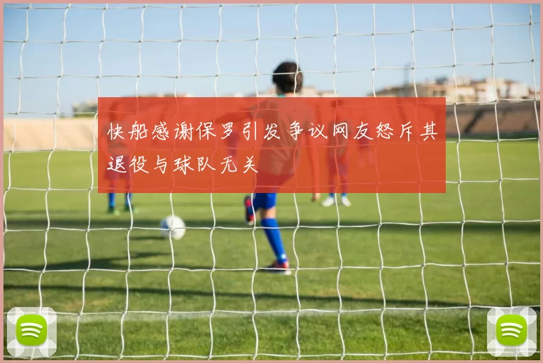 快船感谢保罗引发争议网友怒斥其退役与球队无关