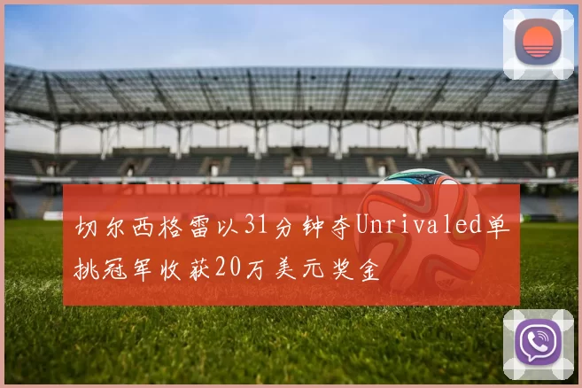 切尔西格雷以31分钟夺Unrivaled单挑冠军收获20万美元奖金